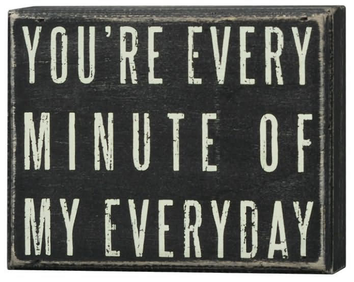 You're Every Minute Of My Everyday - Woodbox